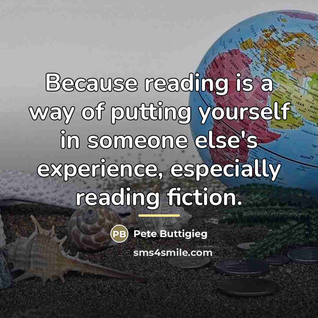 “Because reading is a way of putting yourself in someone…” quote by Pete Buttigieg
