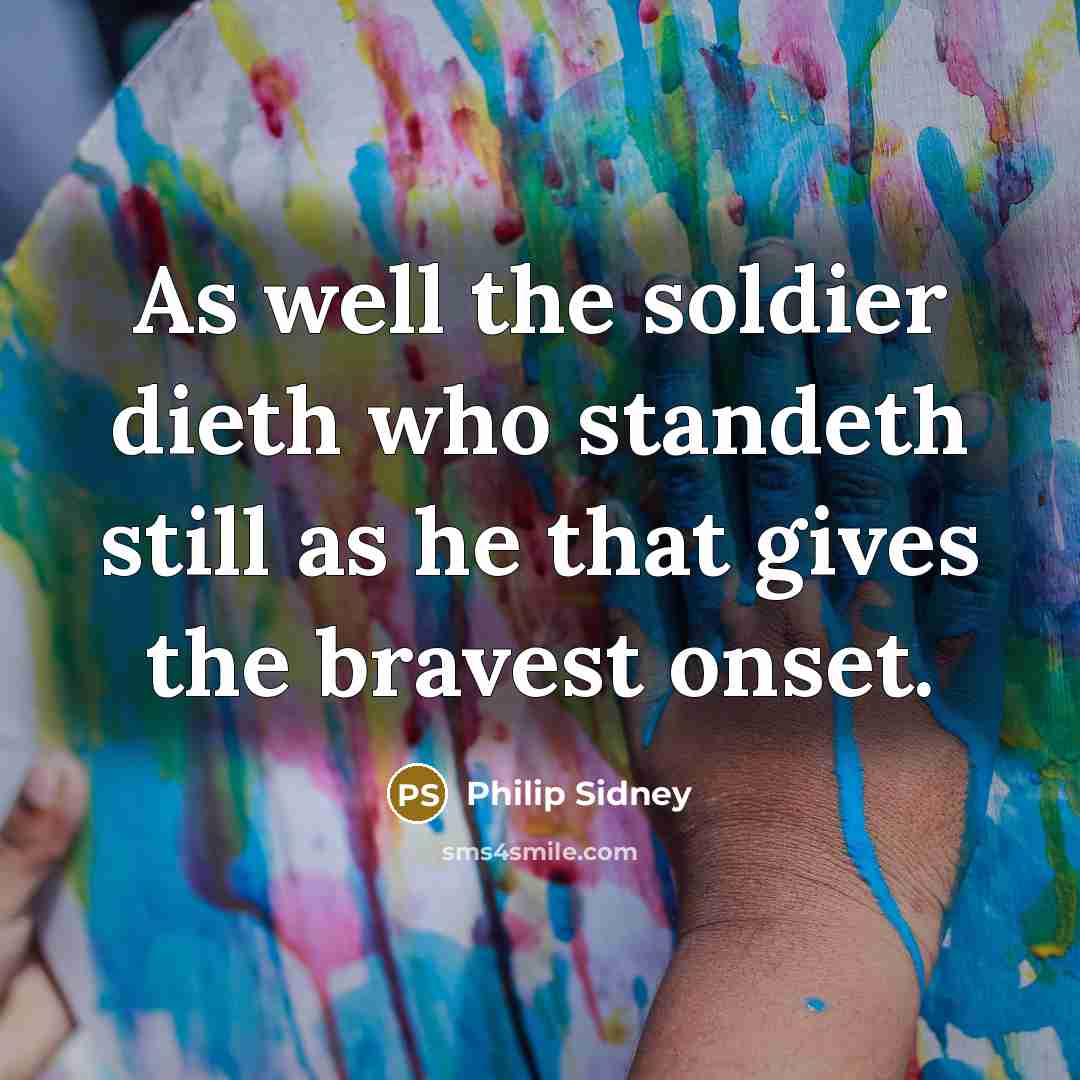 “As well the soldier dieth who standeth still as he…” quote by Philip Sidney