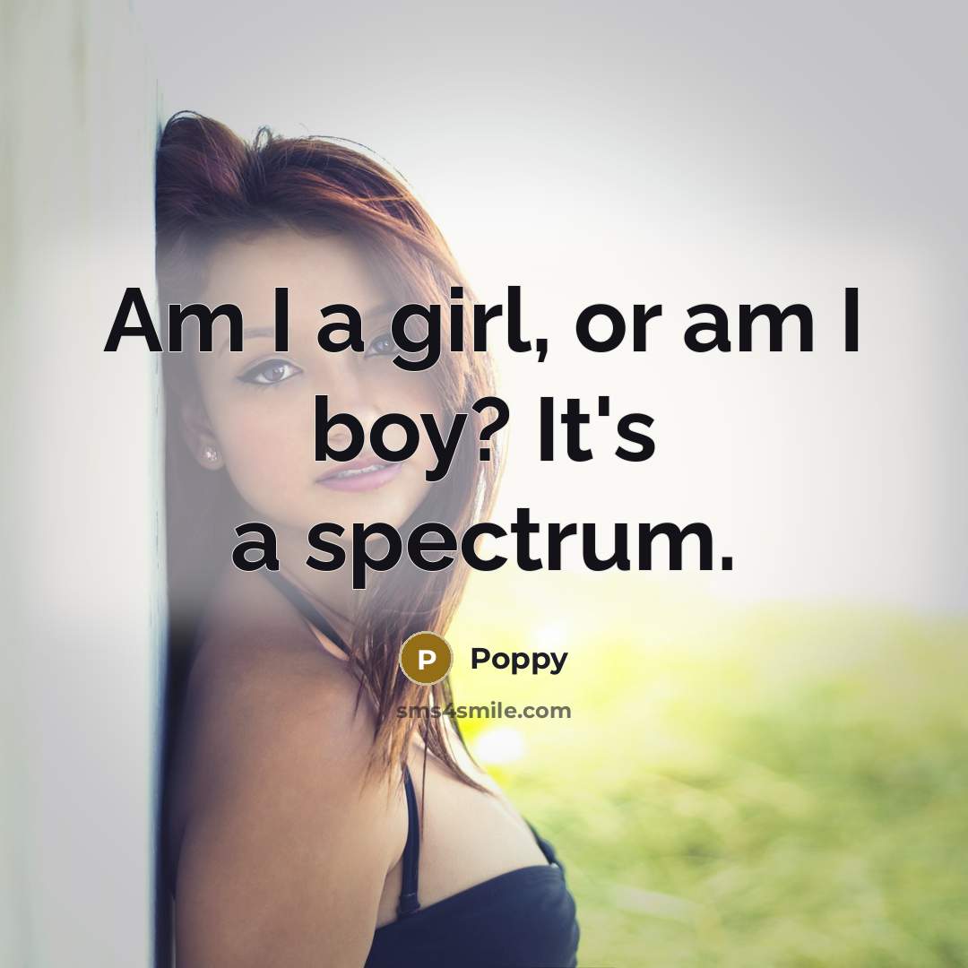 “Am I a girl, or am I boy? It's a…” quote by Poppy