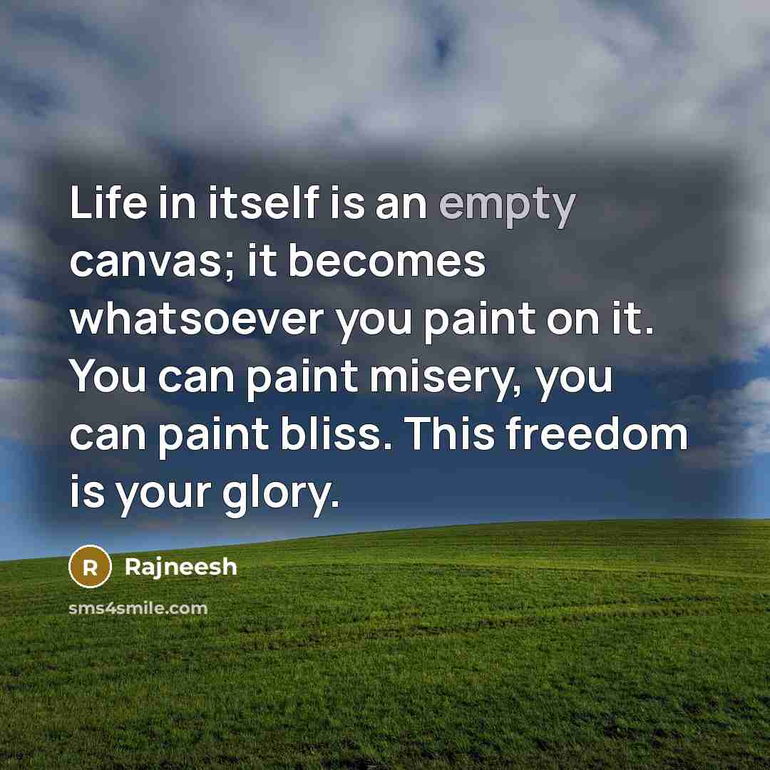 “Life in itself is an empty canvas; it becomes whatsoever…” quote by Rajneesh