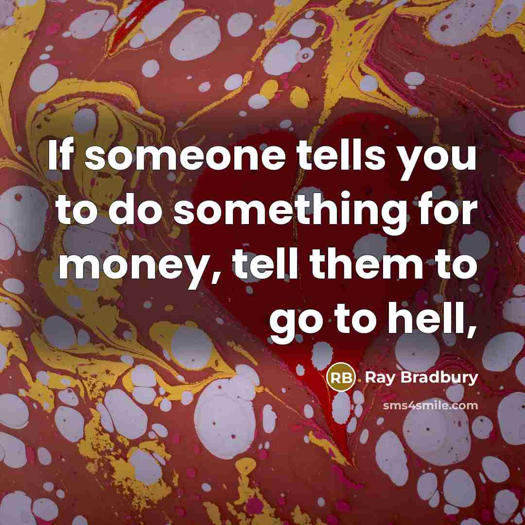 “If someone tells you to do something for money, tell…” quote by Ray Bradbury