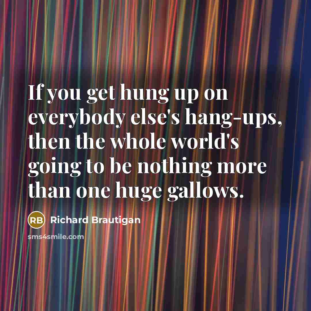 “If you get hung up on everybody else's hang-ups, then…” quote by Richard Brautigan