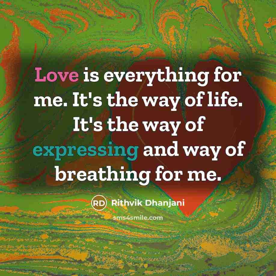 “Love is everything for me. It's the way of life. It's the way of expressing and way of breathing for me.” quote by Rithvik Dhanjani