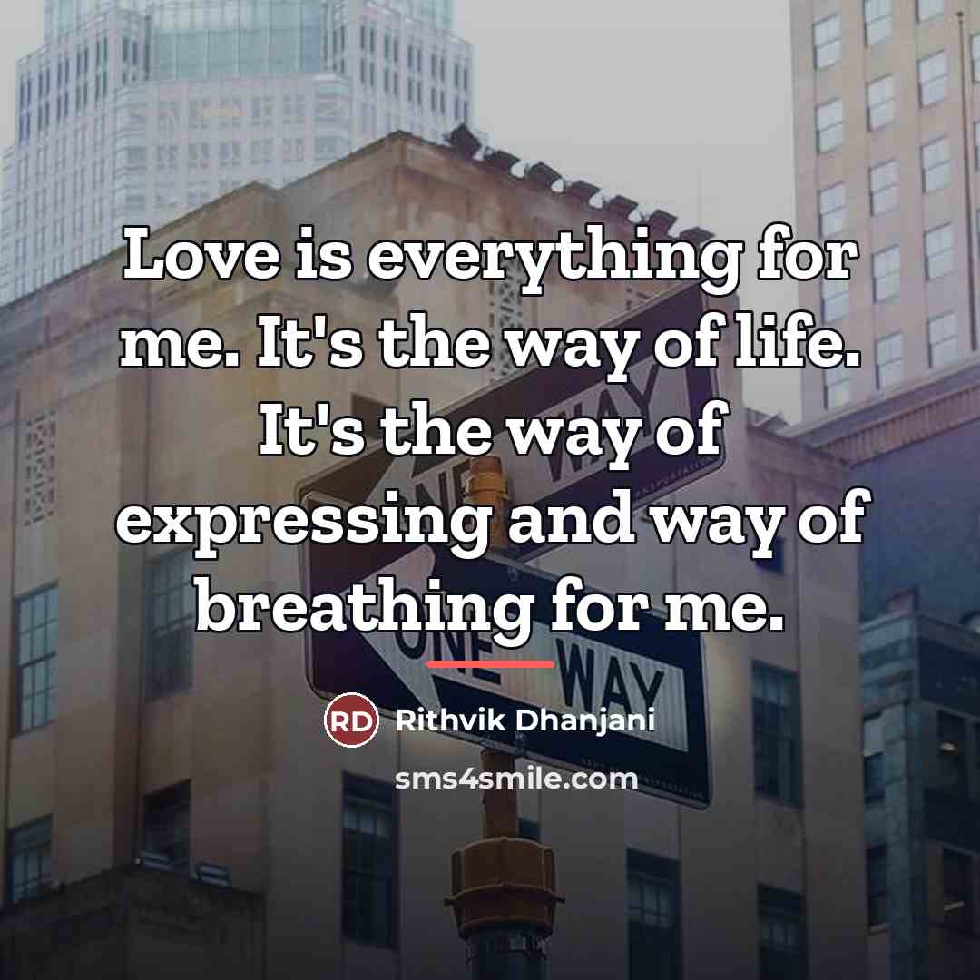 “Love is everything for me. It's the way of life.…” quote by Rithvik Dhanjani