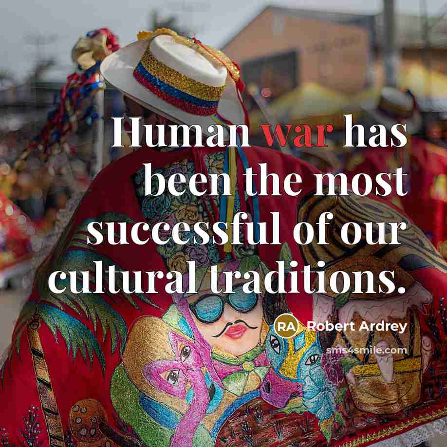 “Human war has been the most successful of our cultural…” quote by Robert Ardrey