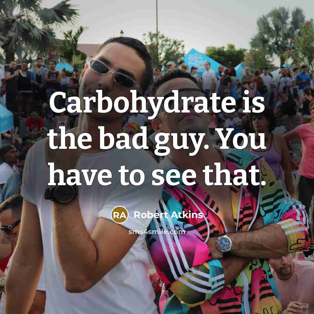“Carbohydrate is the bad guy. You have to see that.…” quote by Robert Atkins