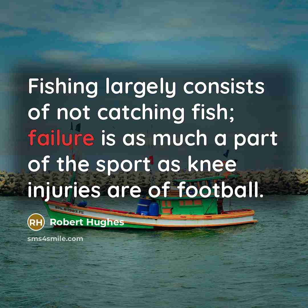 “Fishing largely consists of not catching fish; failure is as…” quote by Robert Hughes