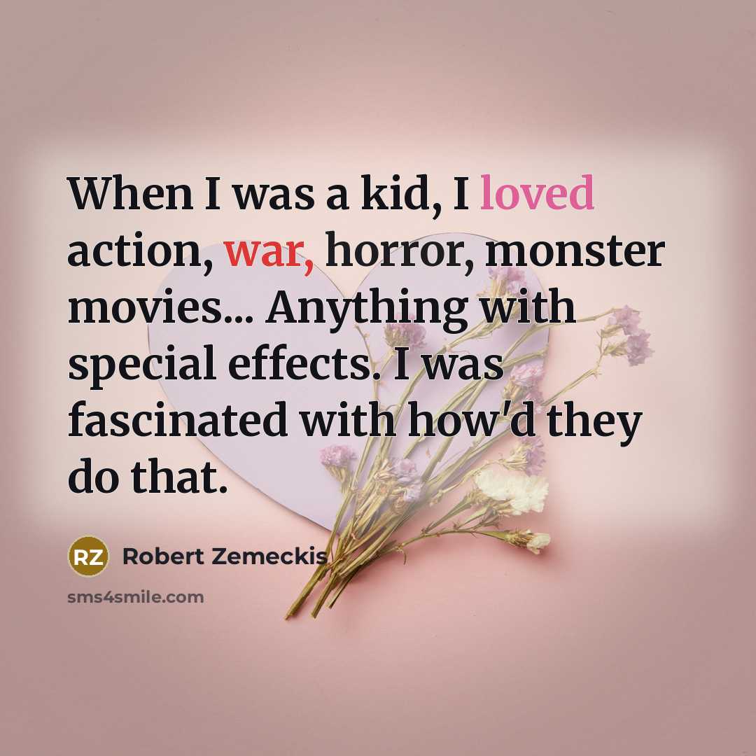 “When I was a kid, I loved action, war, horror,…” quote by Robert Zemeckis
