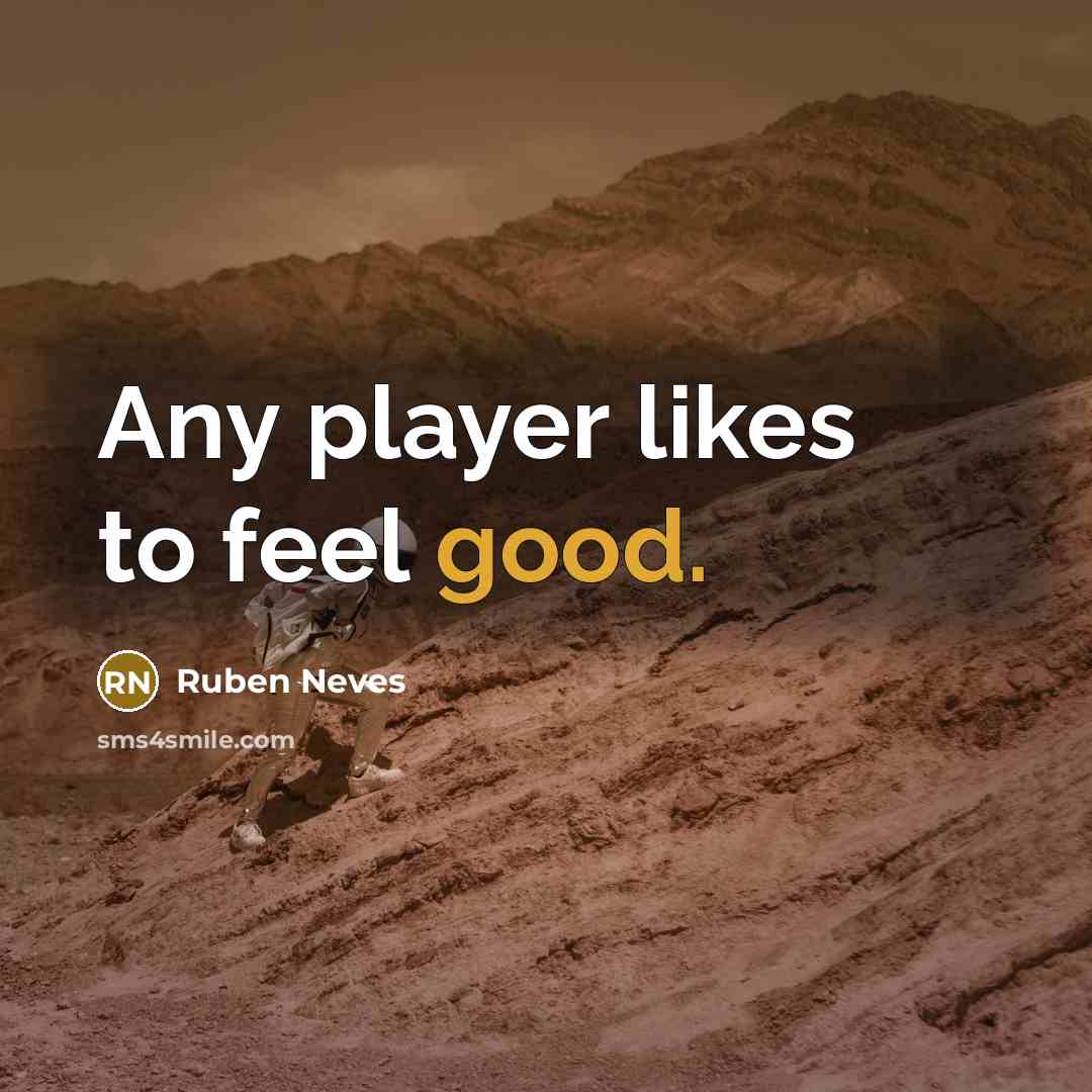 “Any player likes to feel good.…” quote by Ruben Neves