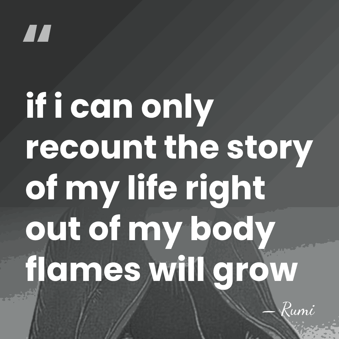 if i can only recount the story of my life right out&hellip; - Rumi