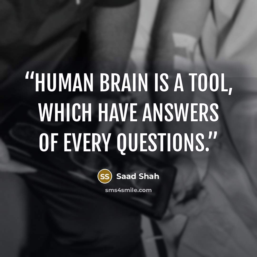 “Human brain is a tool, which have answers of every questions.” quote by Saad Shah