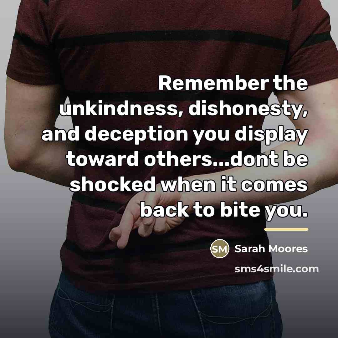 “Remember the unkindness, dishonesty, and deception you display toward others...dont…” quote by Sarah Moores