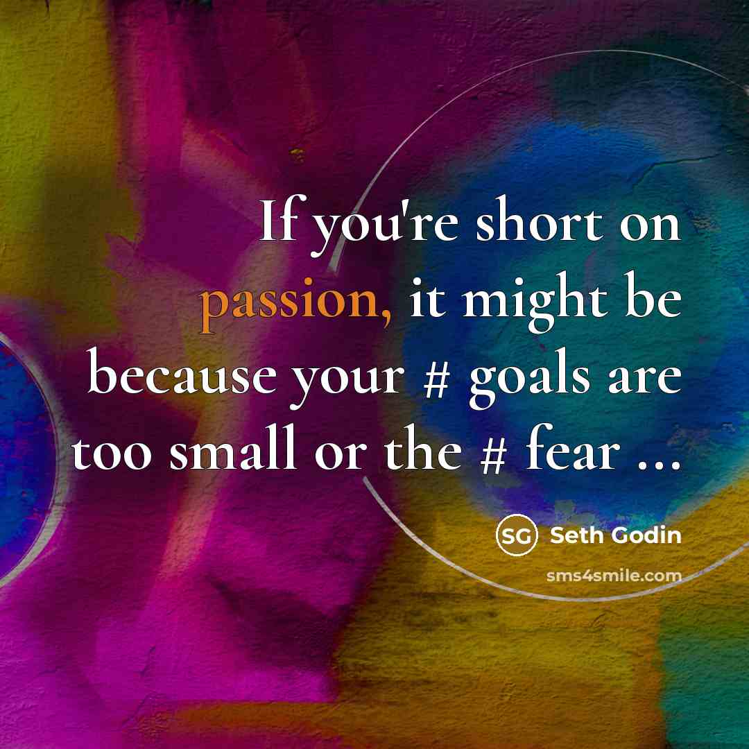 “If you're short on passion, it might be because your…” quote by Seth Godin