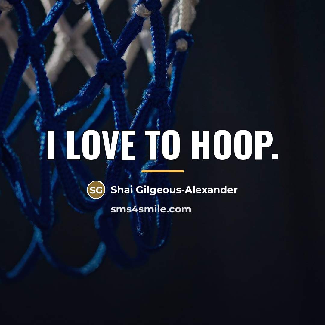 “I love to hoop.…” quote by Shai Gilgeous-Alexander
