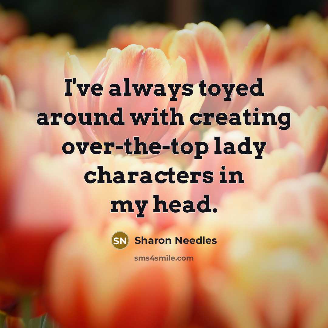 “I've always toyed around with creating over-the-top lady characters in…” quote by Sharon Needles