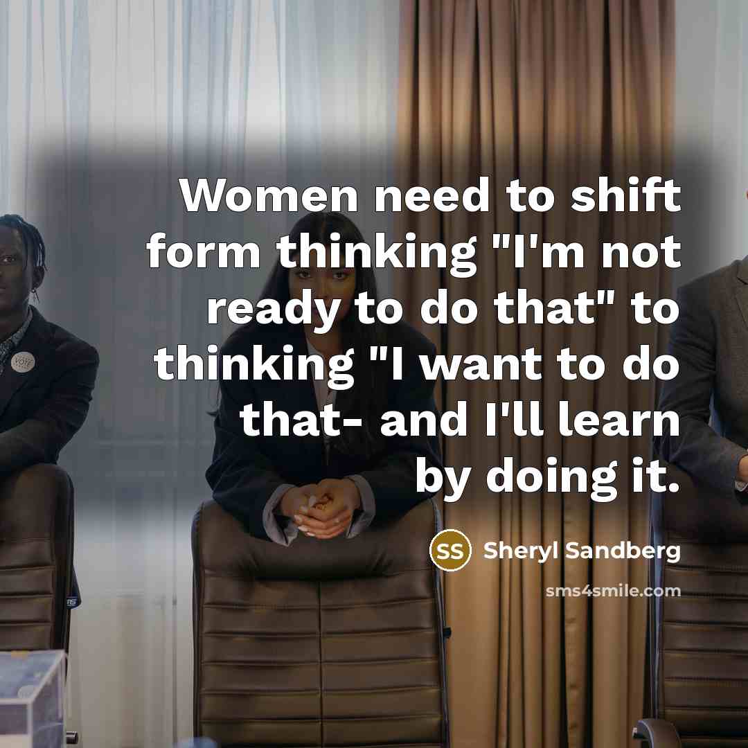 “Women need to shift form thinking "I'm not ready to…” quote by Sheryl Sandberg