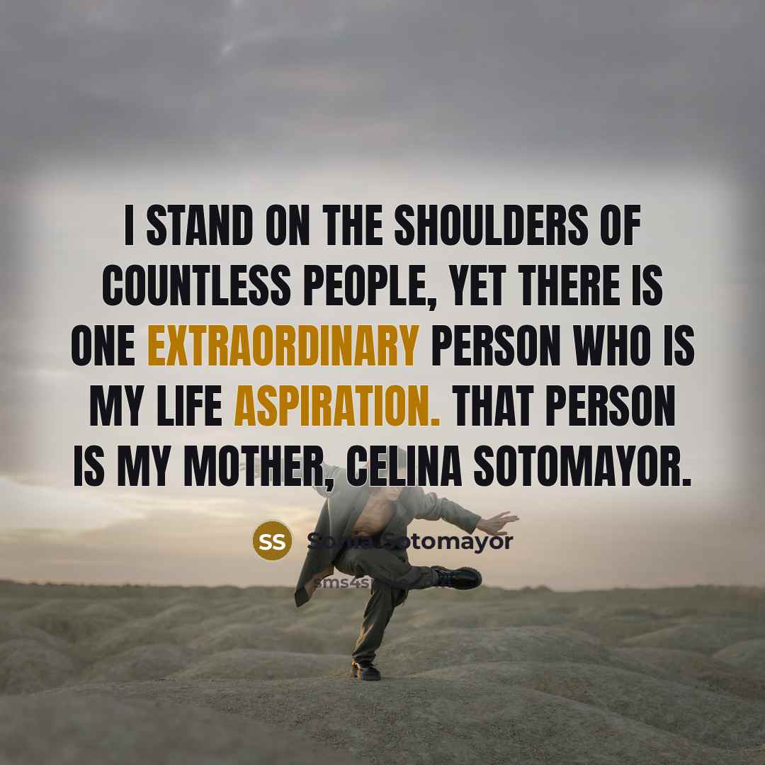 “I stand on the shoulders of countless people, yet there…” quote by Sonia Sotomayor