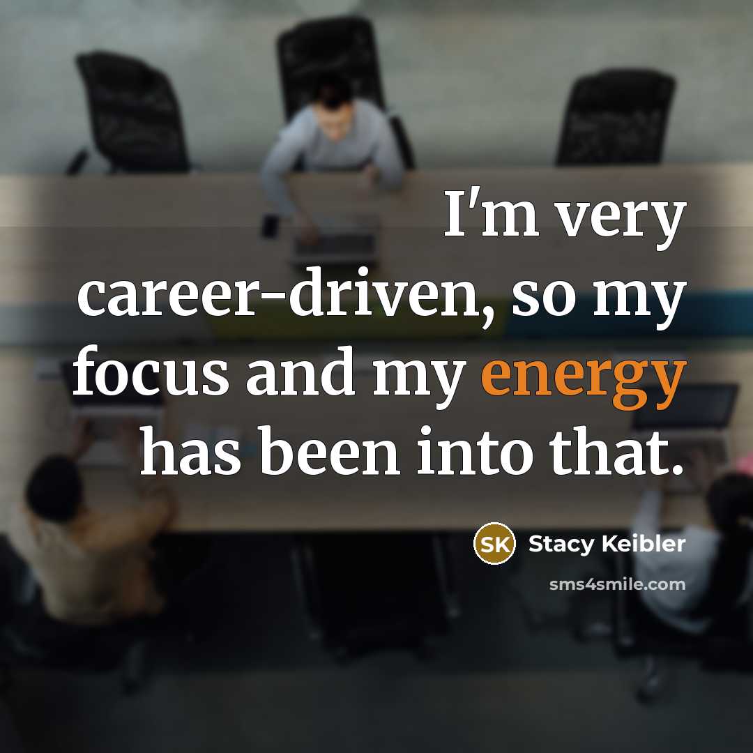 “I'm very career-driven, so my focus and my energy has…” quote by Stacy Keibler