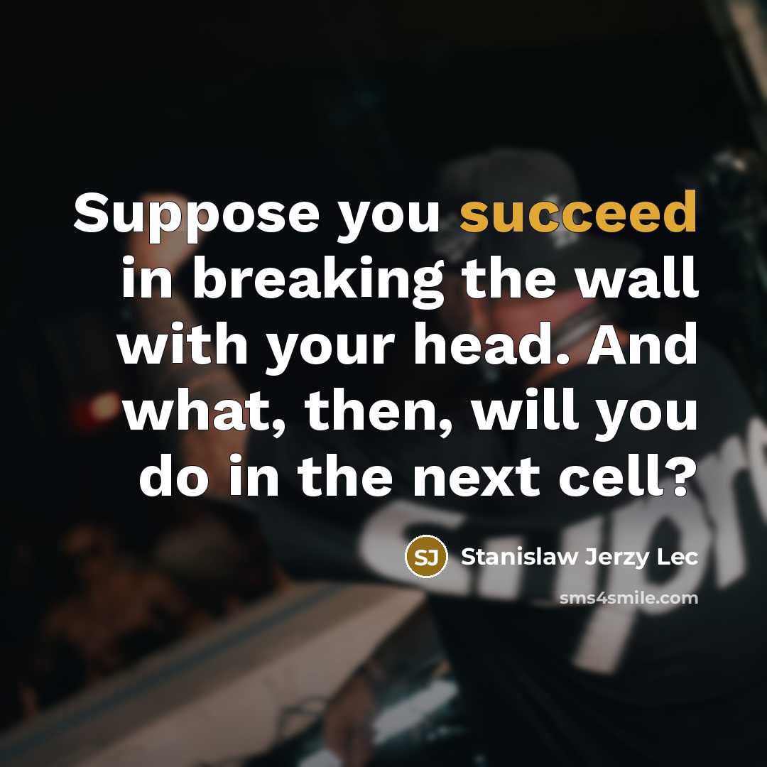“Suppose you succeed in breaking the wall with your head.…” quote by Stanislaw Jerzy Lec