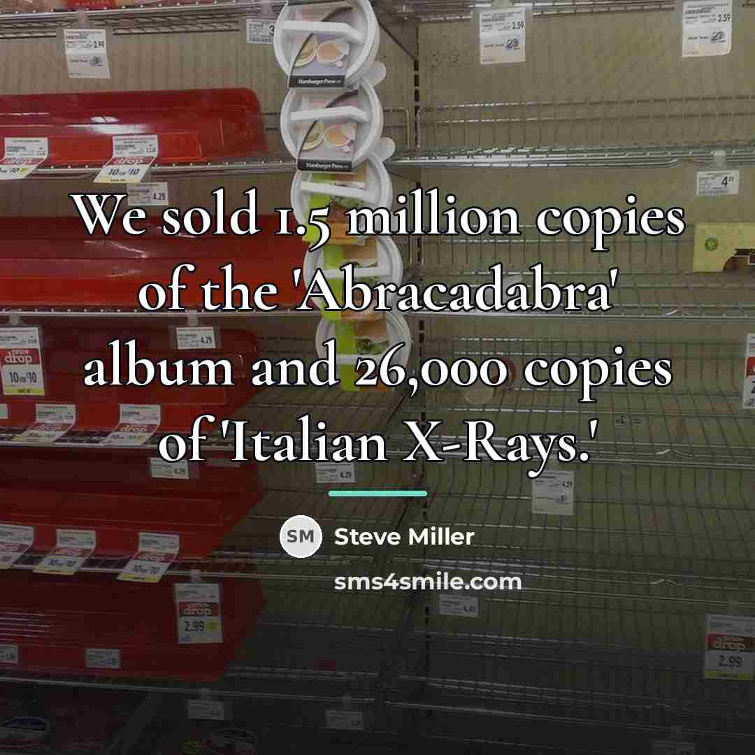 “We sold 1.5 million copies of the 'Abracadabra' album and…” quote by Steve Miller