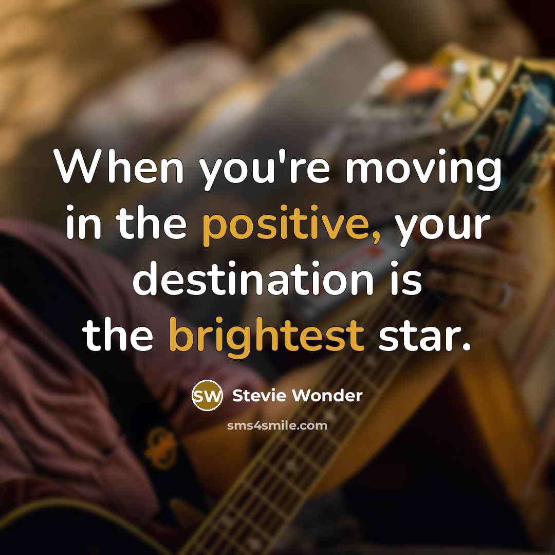 “When you're moving in the positive, your destination is the…” quote by Stevie Wonder