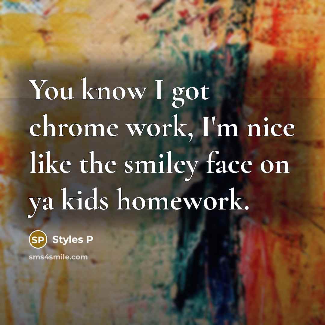 “You know I got chrome work, I'm nice like the…” quote by Styles P