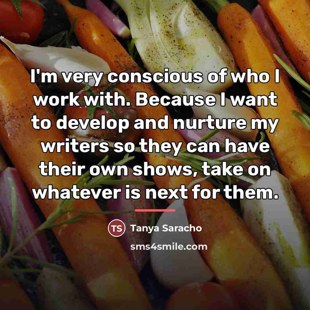 “I'm very conscious of who I work with. Because I…” quote by Tanya Saracho