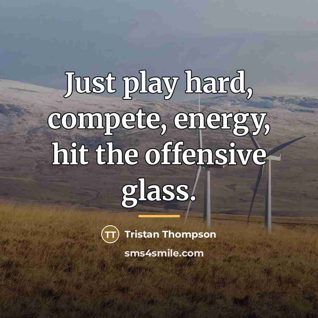 “Just play hard, compete, energy, hit the offensive glass.…” quote by Tristan Thompson