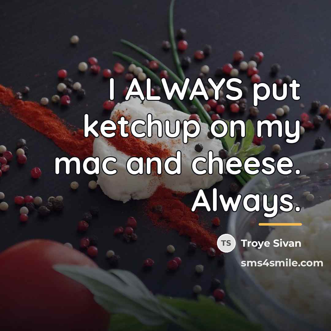 “I ALWAYS put ketchup on my mac and cheese. Always.…” quote by Troye Sivan