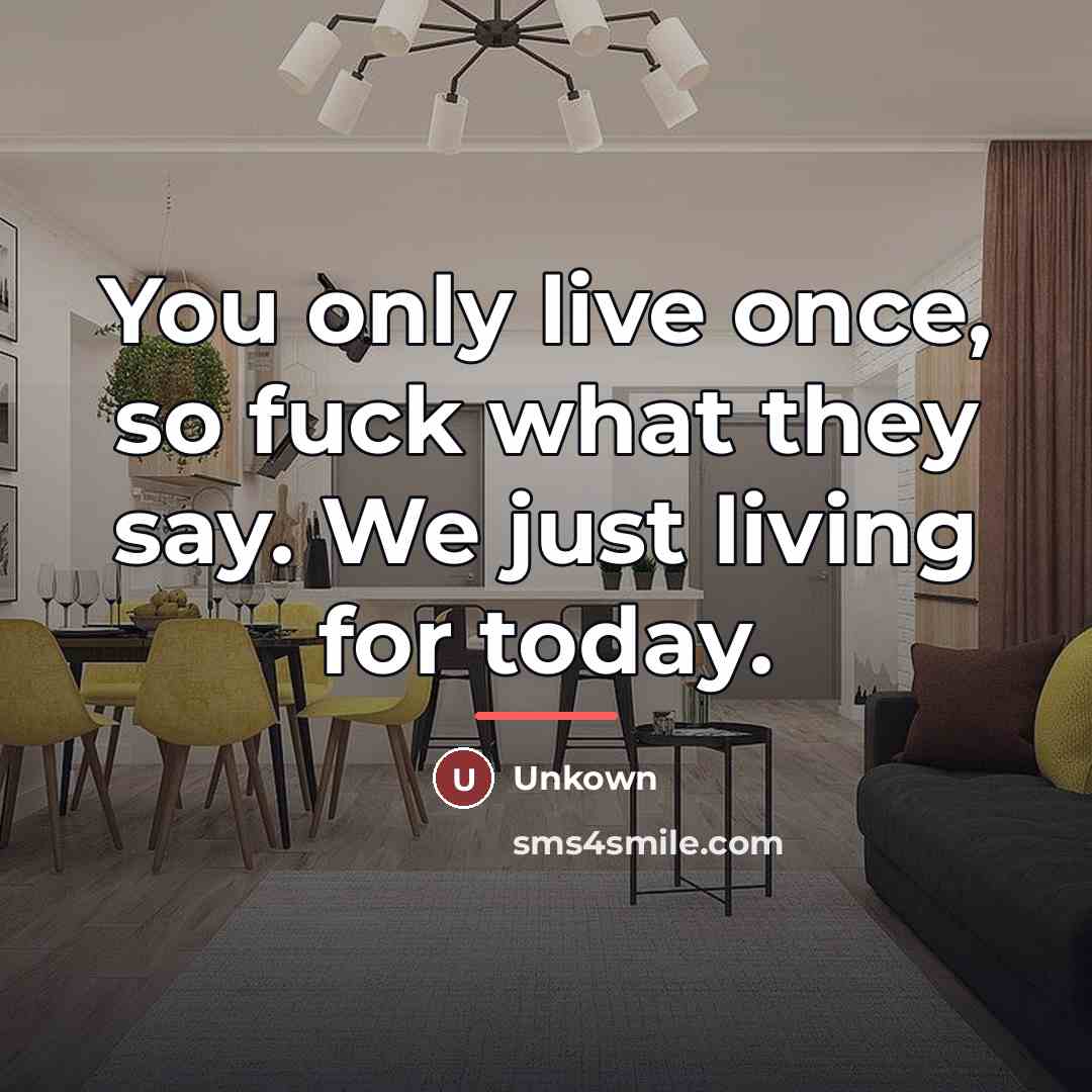 “You only live once, so fuck what they say. We…” quote by Unkown