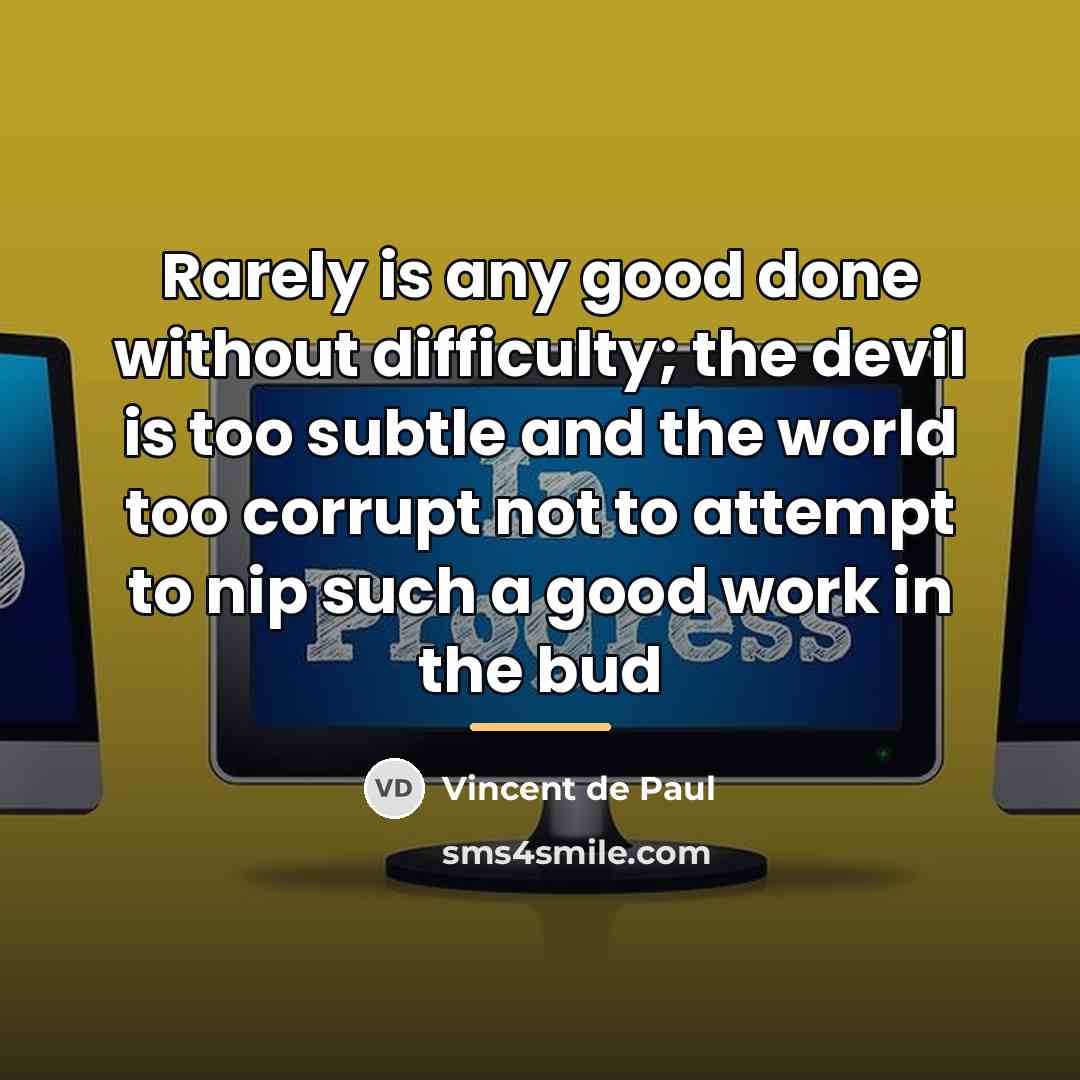 “Rarely is any good done without difficulty; the devil is…” quote by Vincent de Paul