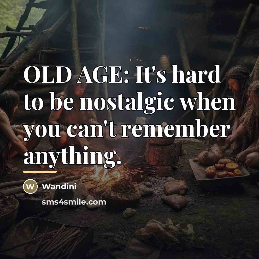 “OLD AGE: It's hard to be nostalgic when you can't…” quote by Wandini