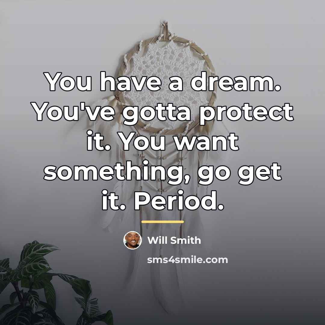 “You have a dream. You've gotta protect it. You want…” quote by Will Smith