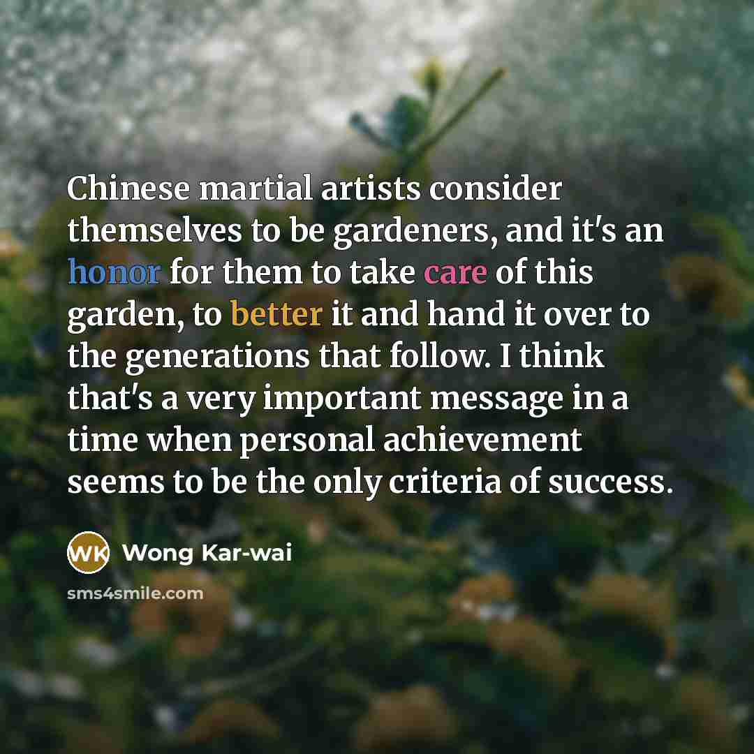 “Chinese martial artists consider themselves to be gardeners, and it's…” quote by Wong Kar-wai