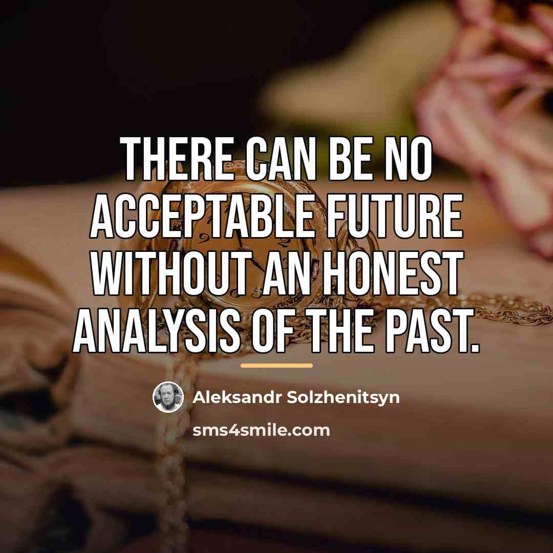 “There can be no acceptable future without an honest analysis…” quote by Aleksandr Solzhenitsyn