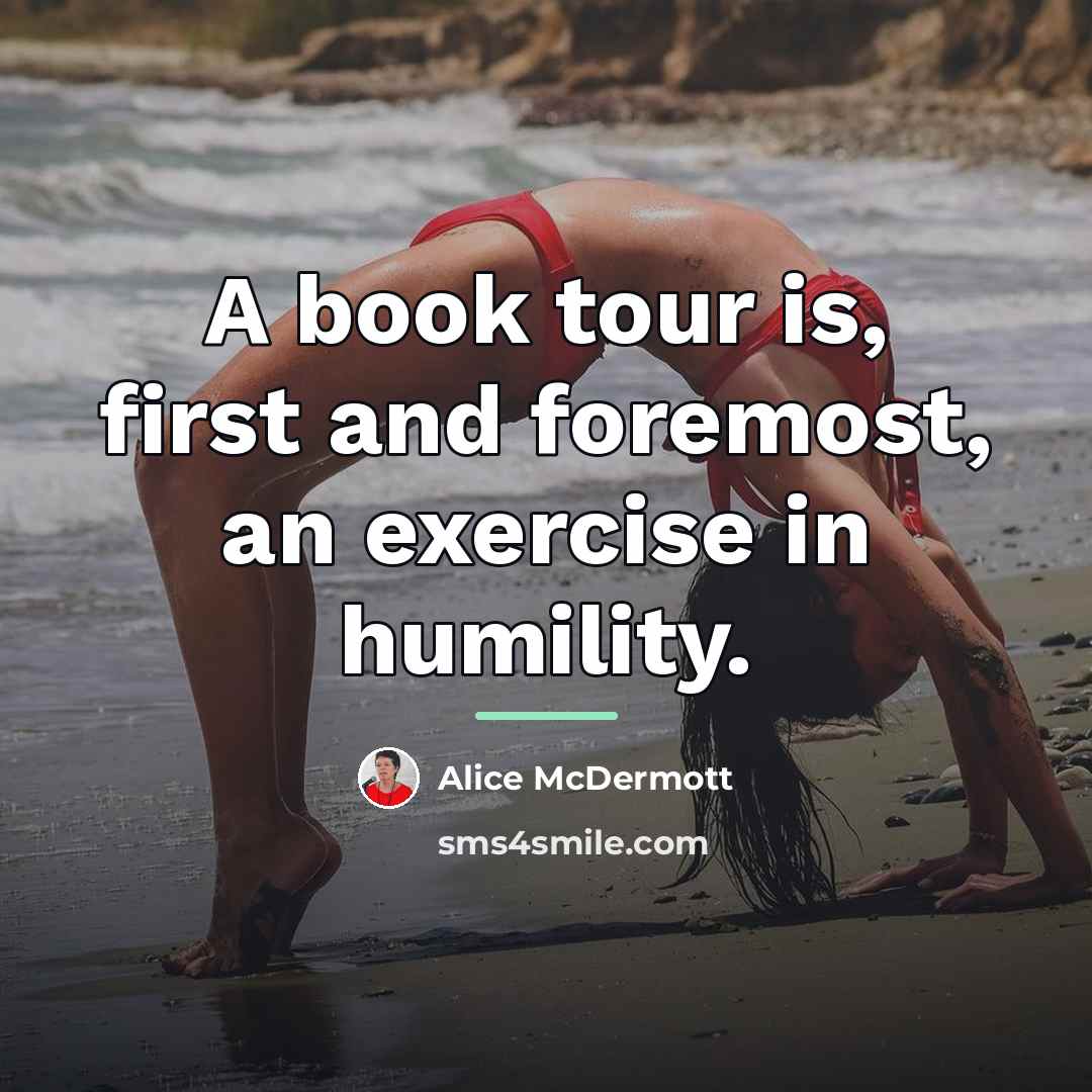“A book tour is, first and foremost, an exercise in…” quote by Alice McDermott