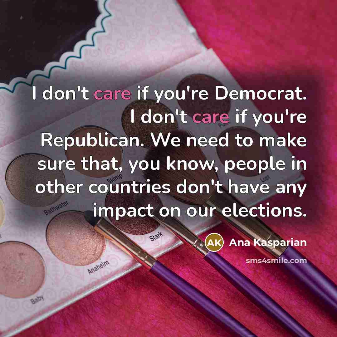 “I don't care if you're Democrat. I don't care if…” quote by Ana Kasparian