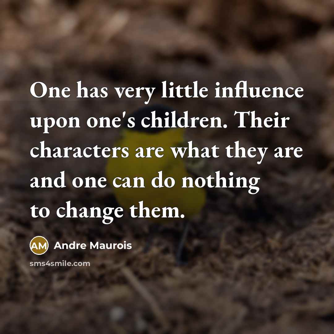“One has very little influence upon one's children. Their characters…” quote by Andre Maurois
