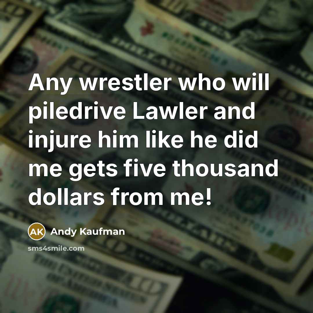 “Any wrestler who will piledrive Lawler and injure him like…” quote by Andy Kaufman