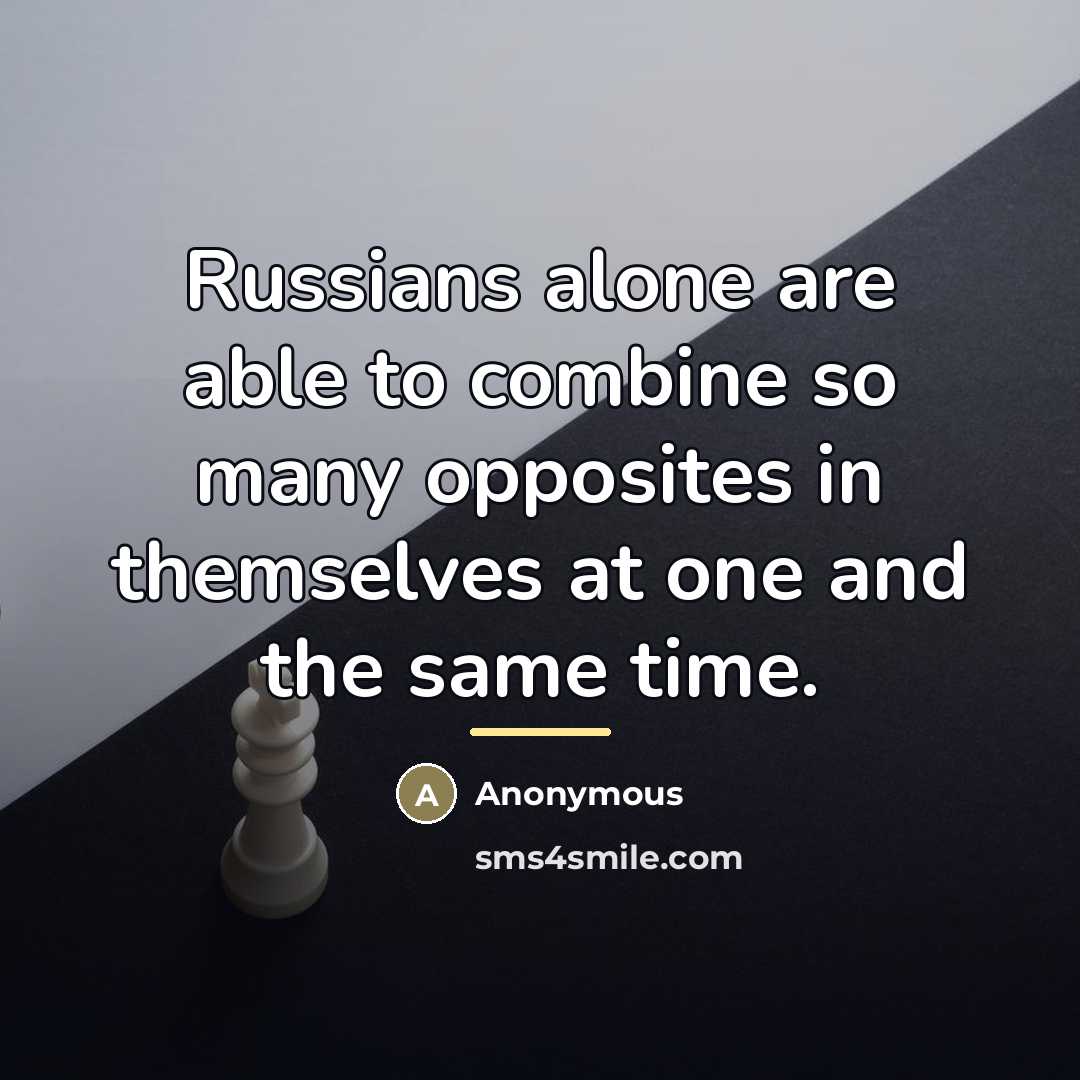 “Russians alone are able to combine so many opposites in…” quote by Anonymous