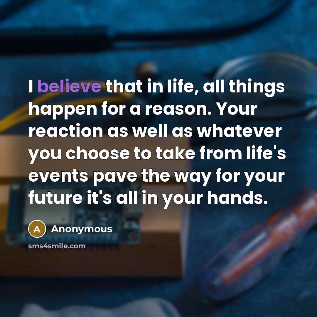 “I believe that in life, all things happen for a…” quote by Anonymous