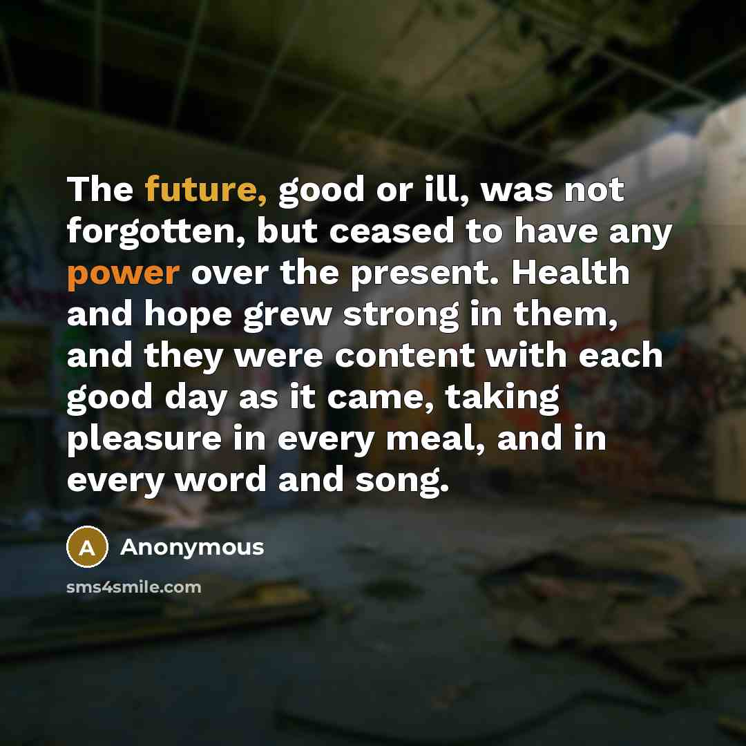 “The future, good or ill, was not forgotten, but ceased…” quote by Anonymous