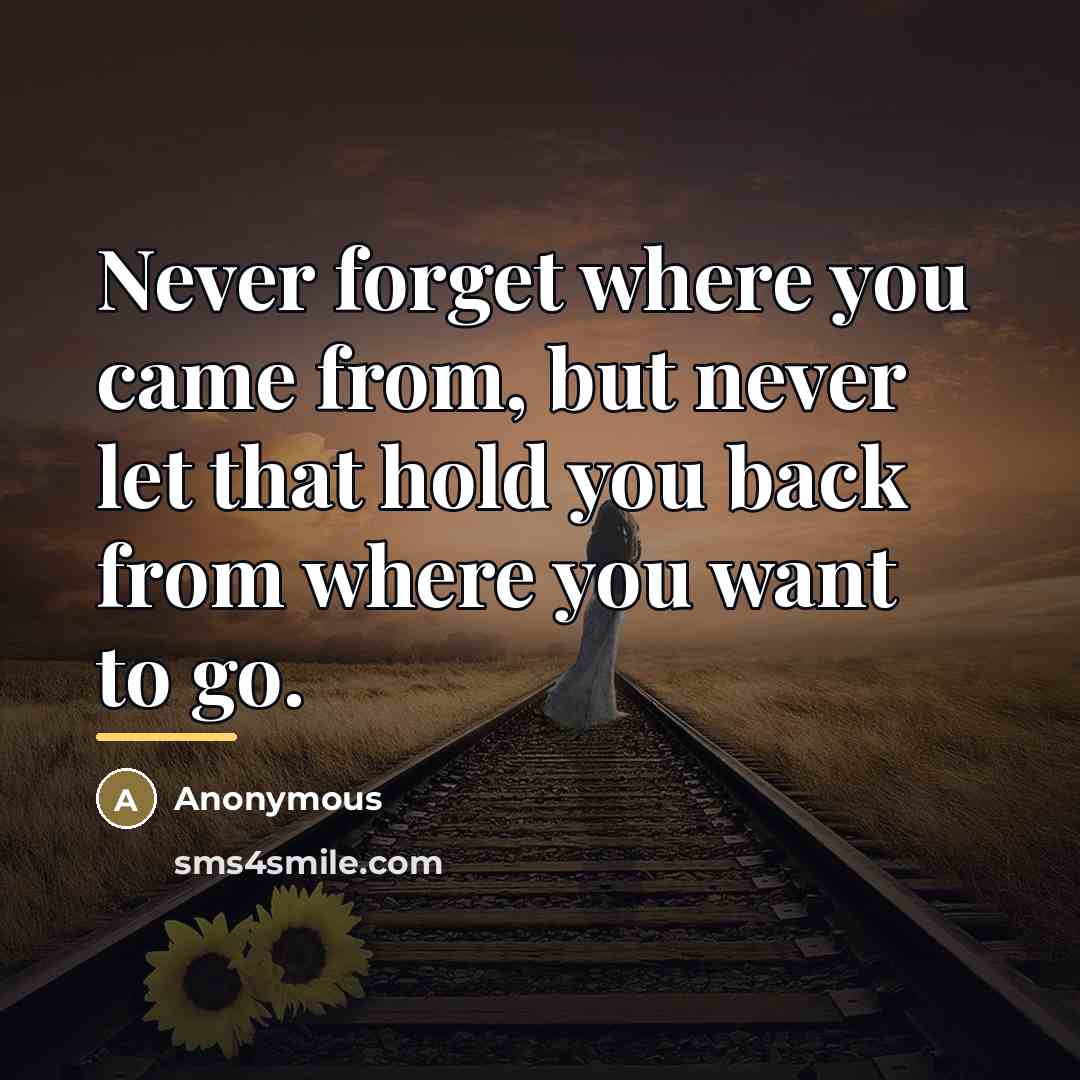 “Never forget where you came from, but never let that…” quote by Anonymous