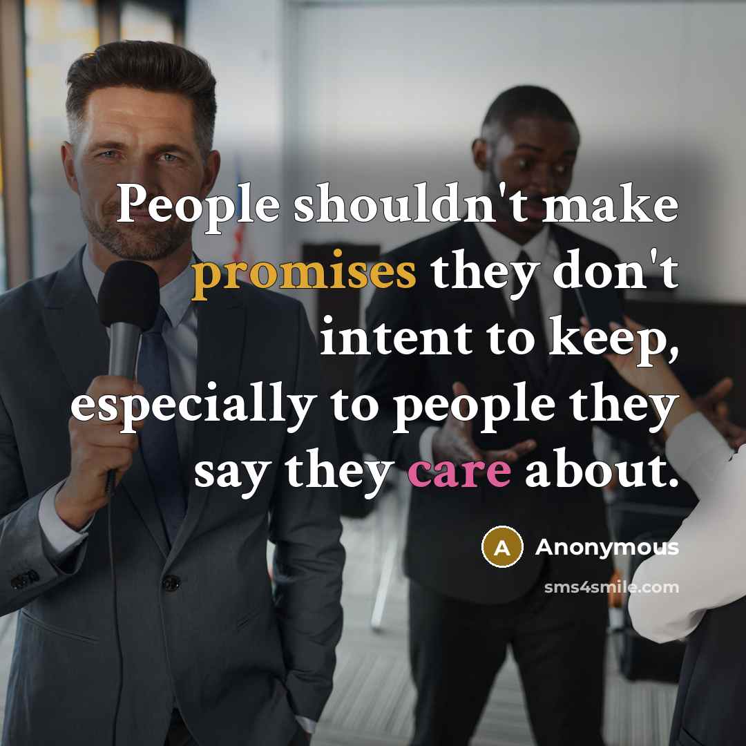 “People shouldn't make promises they don't intent to keep, especially to people they say they care about.” quote by Anonymous