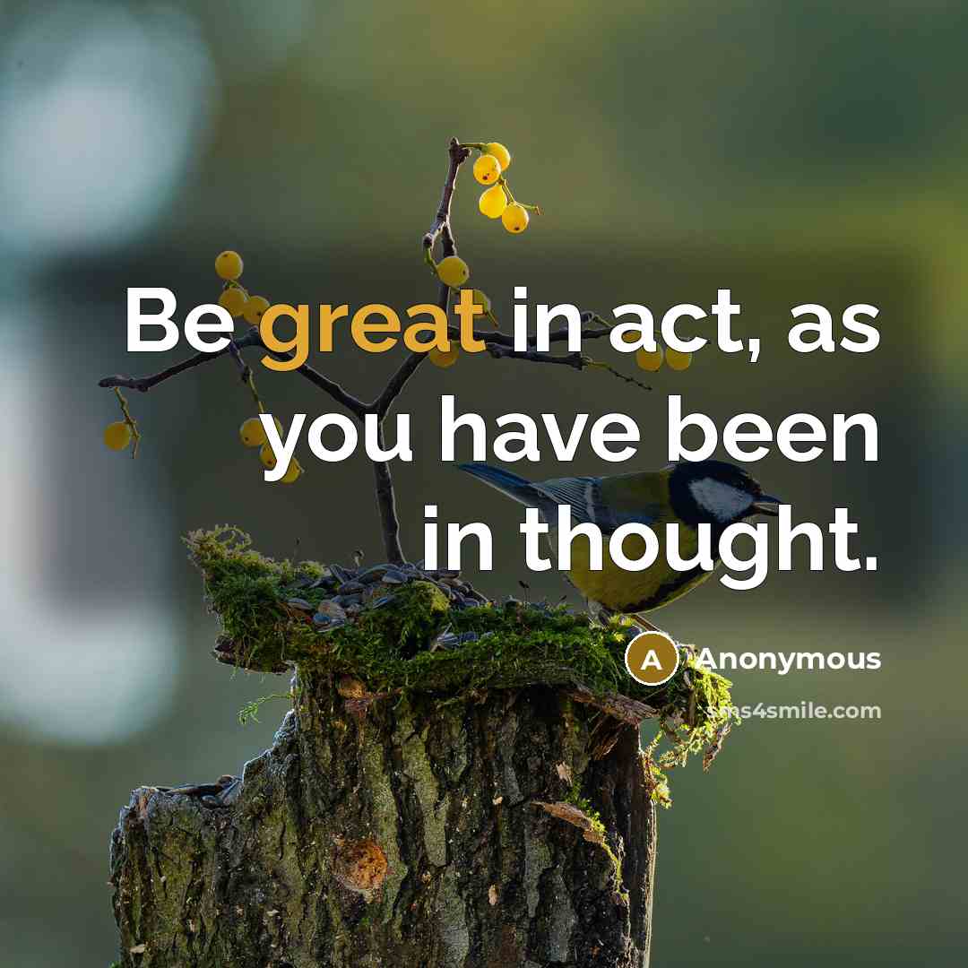 “Be great in act, as you have been in thought.…” quote by Anonymous