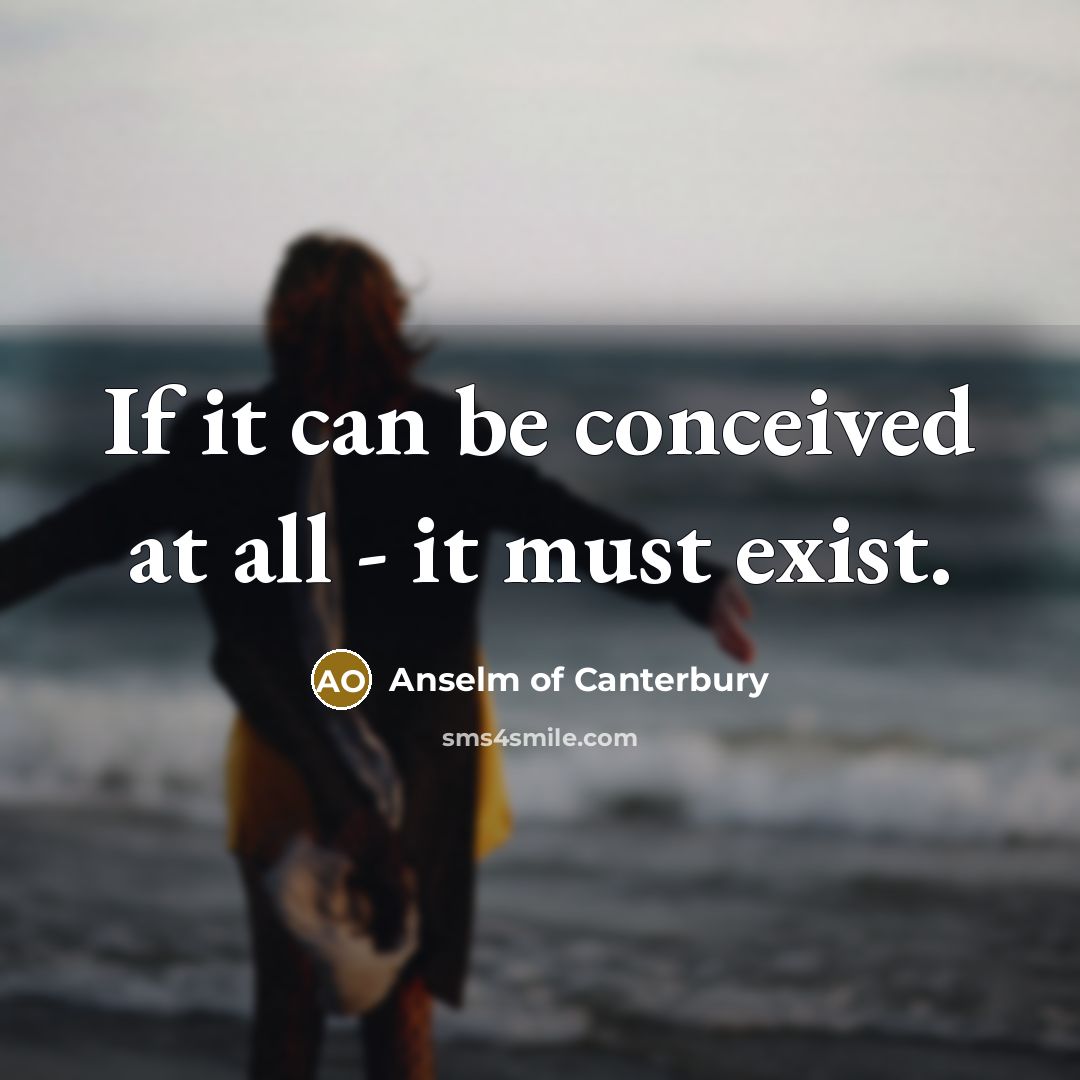 “If it can be conceived at all - it must exist.” quote by Anselm Of Canterbury