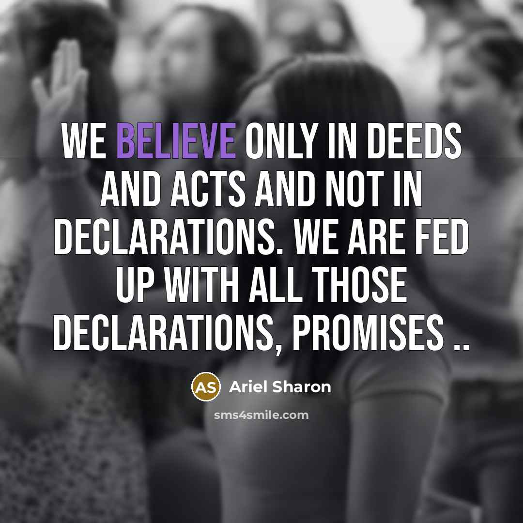 “We believe only in deeds and acts and not in…” quote by Ariel Sharon