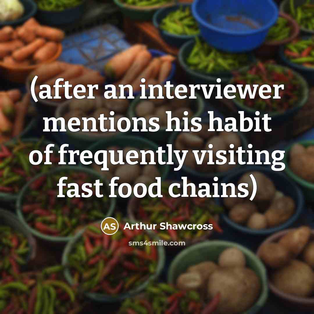 “(after an interviewer mentions his habit of frequently visiting fast…” quote by Arthur Shawcross
