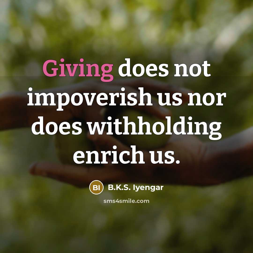 “Giving does not impoverish us nor does withholding enrich us.…” quote by B.K.S. Iyengar