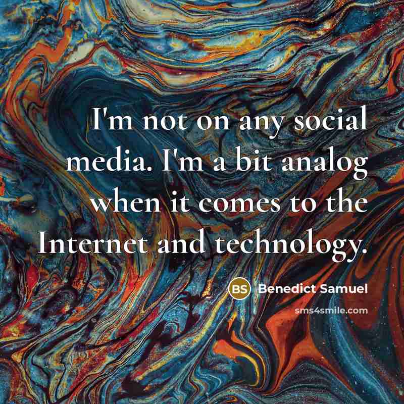 “I'm not on any social media. I'm a bit analog…” quote by Benedict Samuel